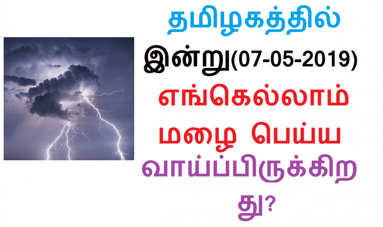 தமிழகத்தில் இன்று(07-05-2019) எங்கெல்லாம் மழை பெய்ய வாய்ப்பிருக்கிறது